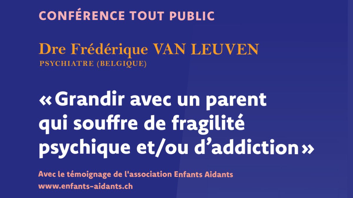 CONFÉRENCE - Dre Frédérique VAN LEUVEN psychiatre (BELGIQUE)  «Grandir avec un parent qui souffre de fragilité psychique et/ou d’addiction»