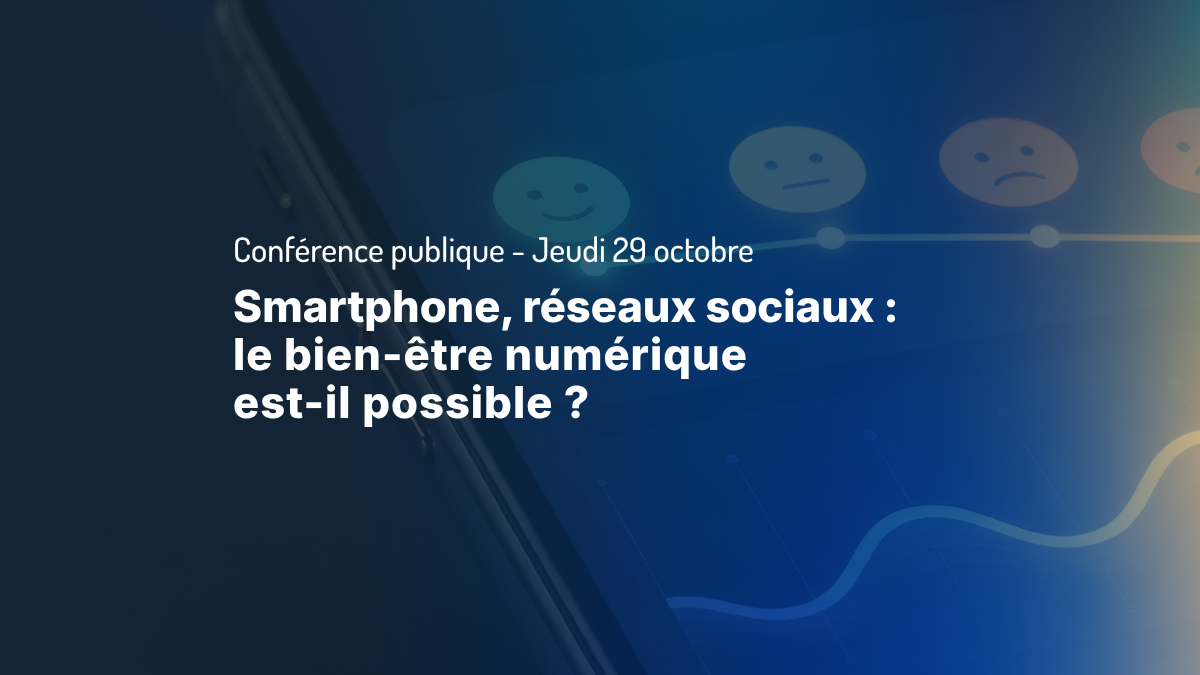 Conférence: "Smartphone, réseaux sociaux: le bien-être numérique est-il possible?"